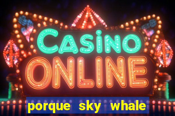 porque sky whale saiu da play store