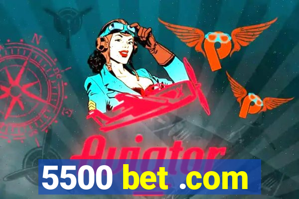 5500 bet .com