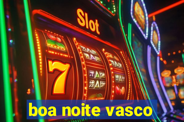 boa noite vasco