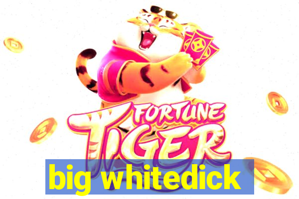 big whitedick