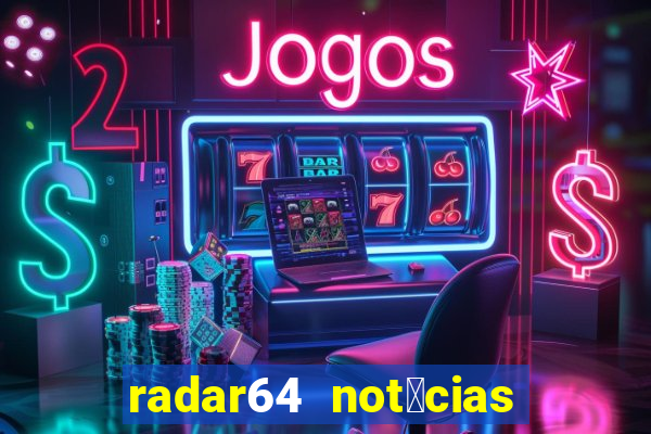 radar64 not铆cias de hoje