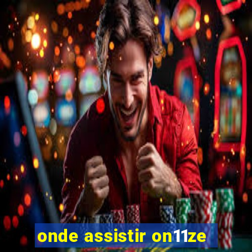 onde assistir on11ze