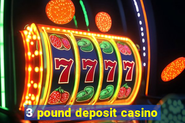 3 pound deposit casino