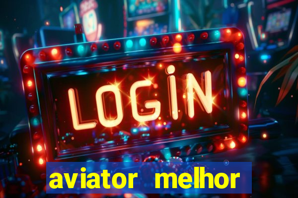 aviator melhor horario para jogar