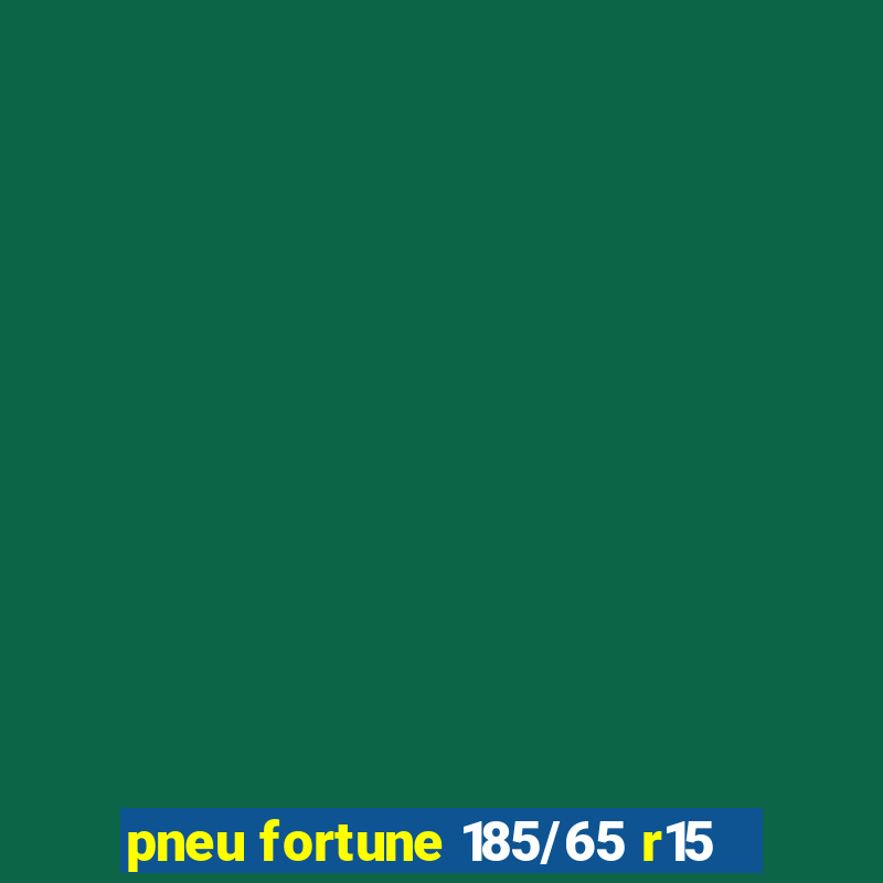 pneu fortune 185/65 r15