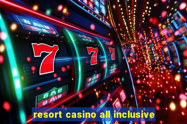 resort casino all inclusive