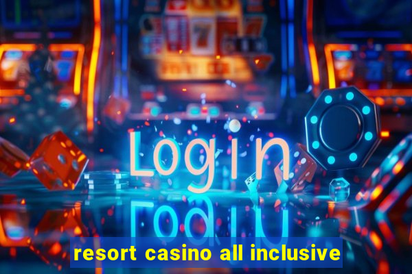 resort casino all inclusive