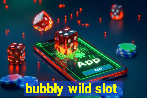 bubbly wild slot