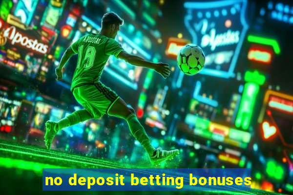 no deposit betting bonuses