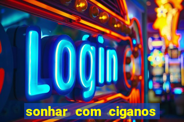 sonhar com ciganos jogo do bicho