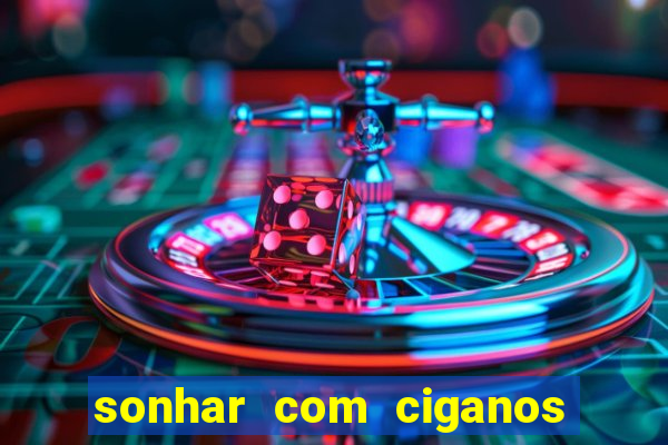 sonhar com ciganos jogo do bicho