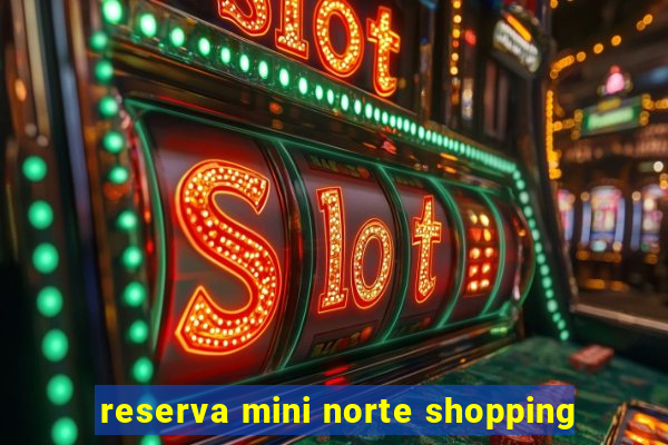 reserva mini norte shopping