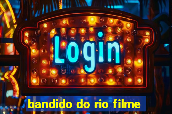 bandido do rio filme