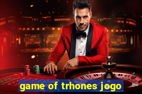 game of trhones jogo