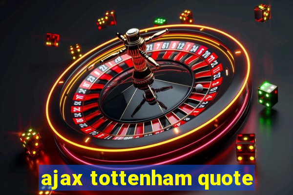 ajax tottenham quote