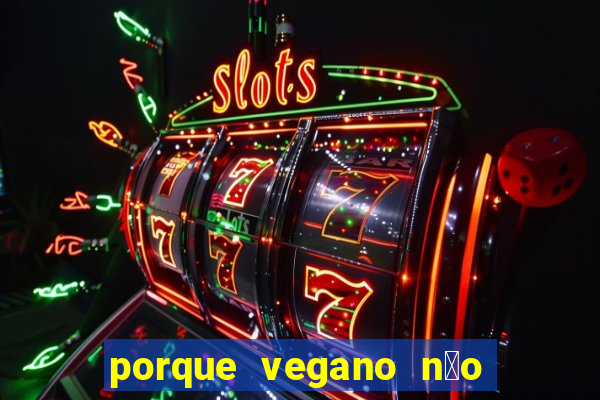 porque vegano n茫o come ab贸bora