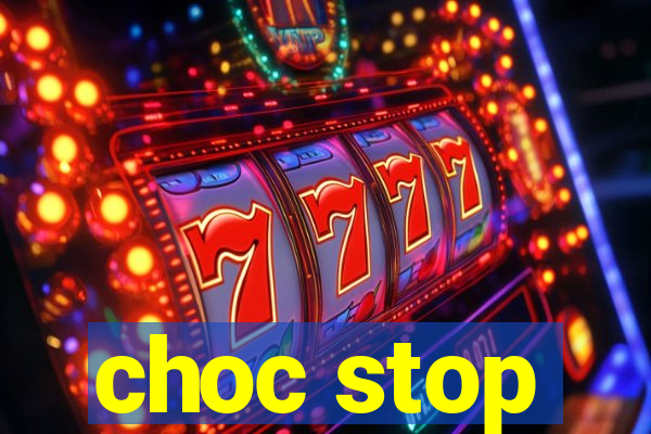 choc stop