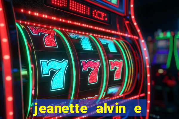 jeanette alvin e os esquilos