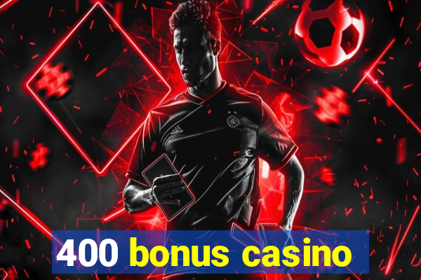 400 bonus casino