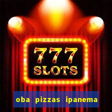 oba pizzas ipanema zona sul