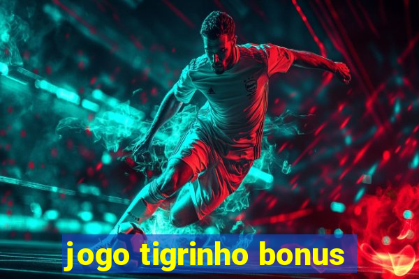 jogo tigrinho bonus