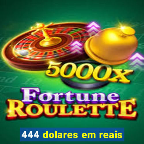 444 dolares em reais