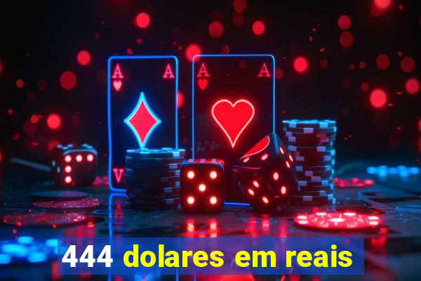 444 dolares em reais