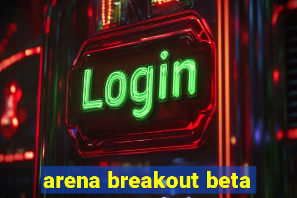 arena breakout beta