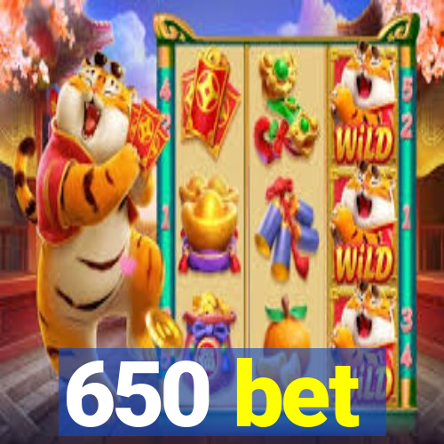 650 bet