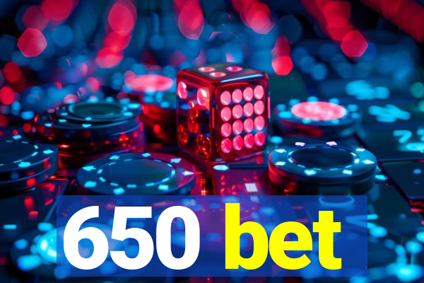 650 bet