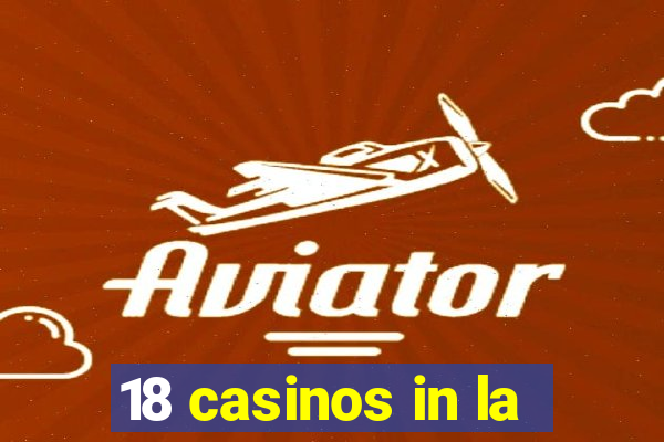 18 casinos in la