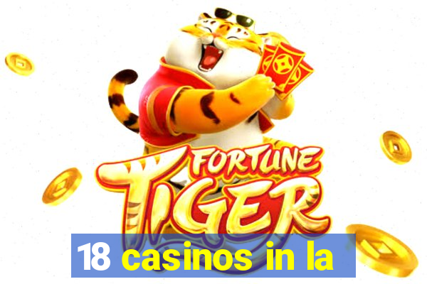 18 casinos in la