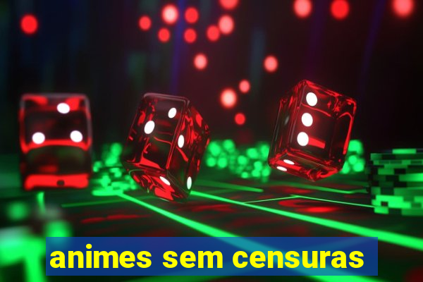 animes sem censuras