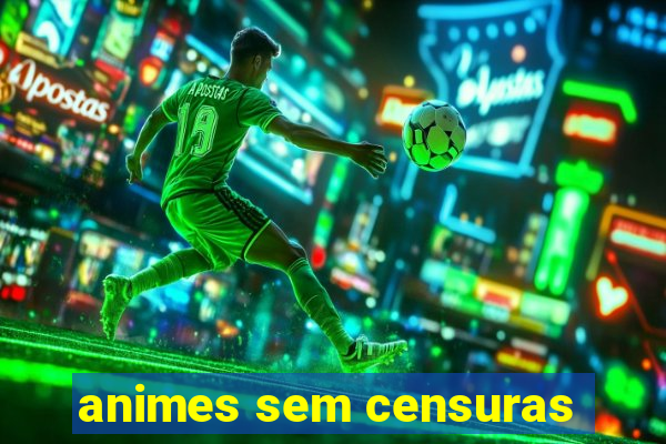 animes sem censuras