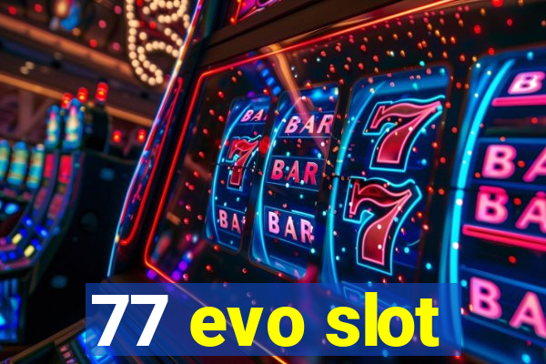 77 evo slot