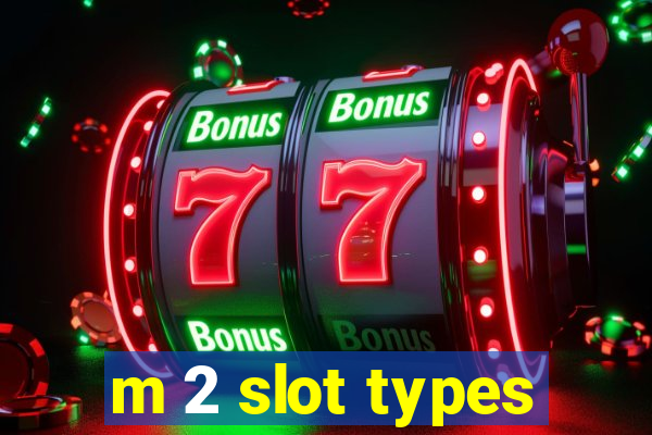 m 2 slot types