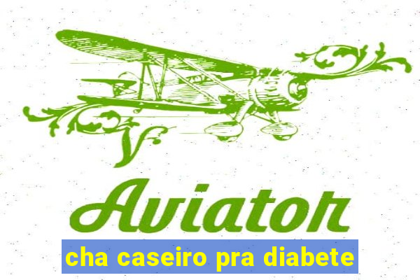 cha caseiro pra diabete