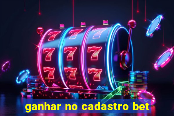 ganhar no cadastro bet