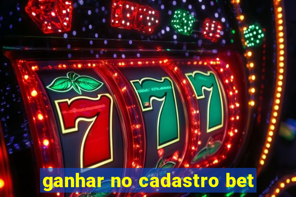 ganhar no cadastro bet