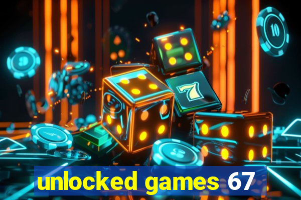 unlocked games 67