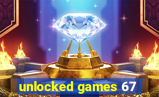 unlocked games 67