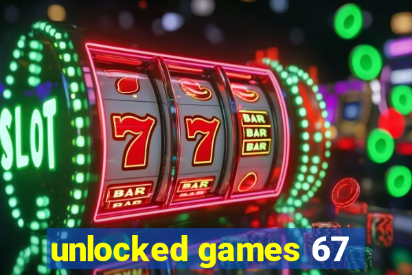 unlocked games 67