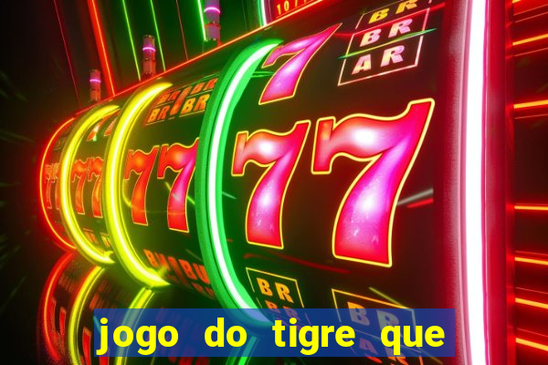 jogo do tigre que da dinheiro de verdade