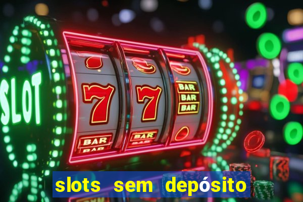 slots sem depósito para sacar