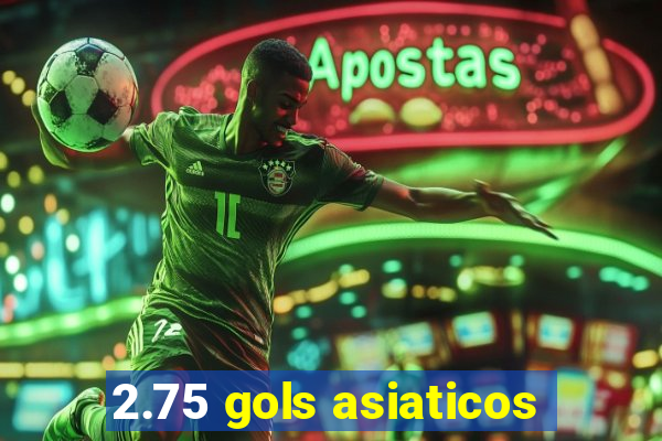 2.75 gols asiaticos