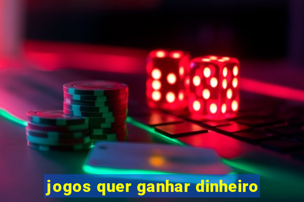 jogos quer ganhar dinheiro