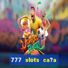 777 slots ca?a níquel grátis