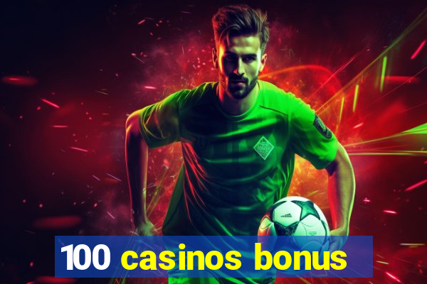 100 casinos bonus