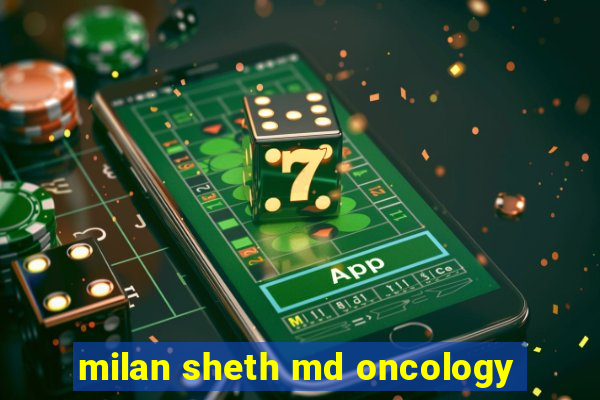 milan sheth md oncology