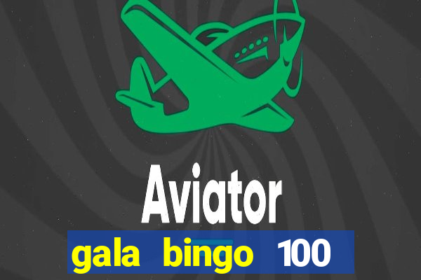 gala bingo 100 free spins